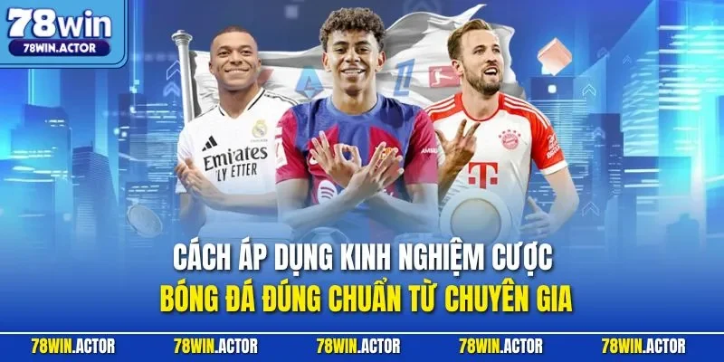 Cách áp dụng kinh nghiệm cược bóng đá đúng chuẩn từ chuyên gia