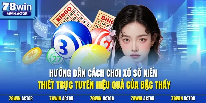 Hướng dẫn cách chơi xổ số kiến thiết trực tuyến hiệu quả của bậc thầy