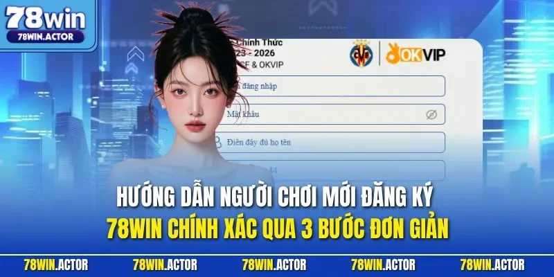 Hướng dẫn người chơi mới đăng ký 78WIN chính xác qua 3 bước đơn giản