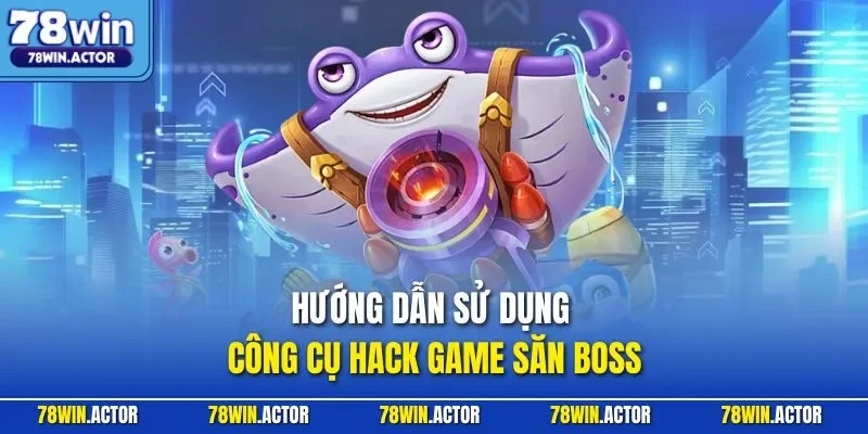 Hướng dẫn sử dụng công cụ hack game săn boss