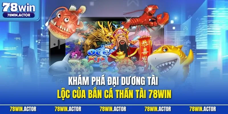 Khám phá đại dương tài lộc của bắn cá thần tài 78WIN