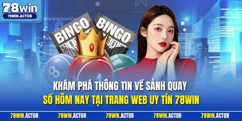 Khám phá thông tin về sảnh quay số hôm nay tại trang web uy tín 78WIN