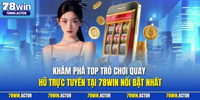 Khám phá top trò chơi quay hũ trực tuyến tại 78WIN nổi bật nhất