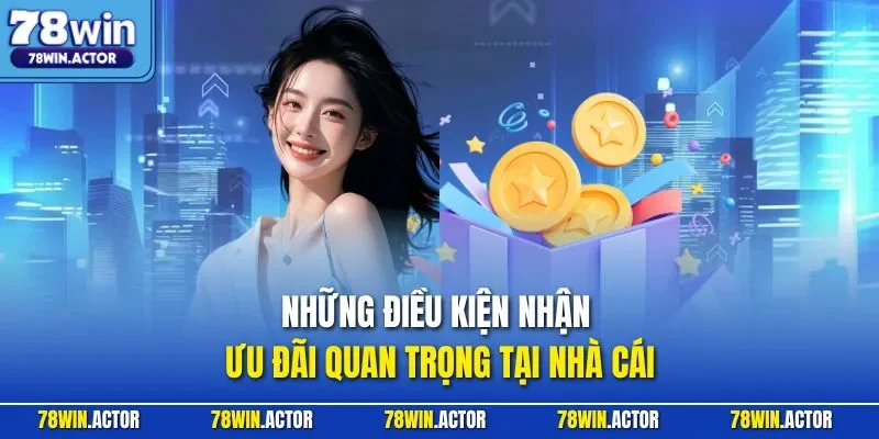 Những điều kiện nhận ưu đãi quan trọng tại nhà cái