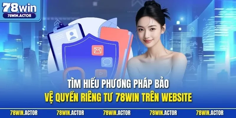 Tìm hiểu phương pháp bảo vệ quyền riêng tư 78WIN trên website